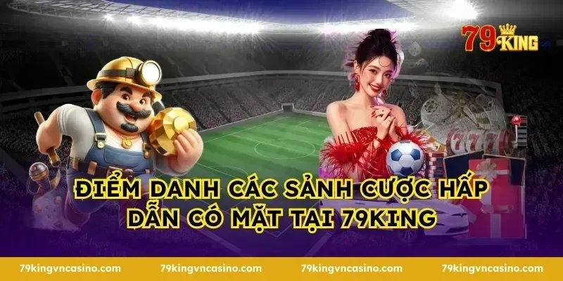 Điểm danh các sảnh cược hấp dẫn có mặt tại 79KING