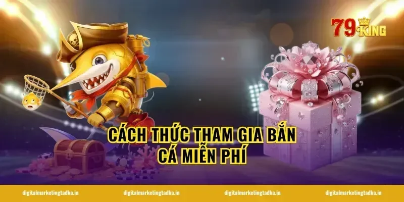 Cách Thức Tham Gia Bắn Cá Miễn Phí