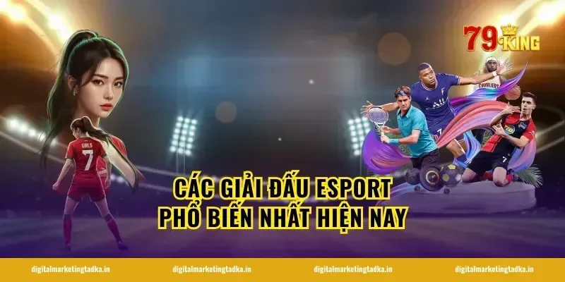 Các Giải Đấu Esport Phổ Biến Nhất Hiện Nay