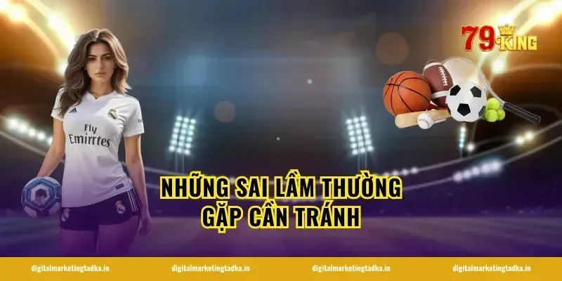 Những Sai Lầm Thường Gặp Cần Tránh