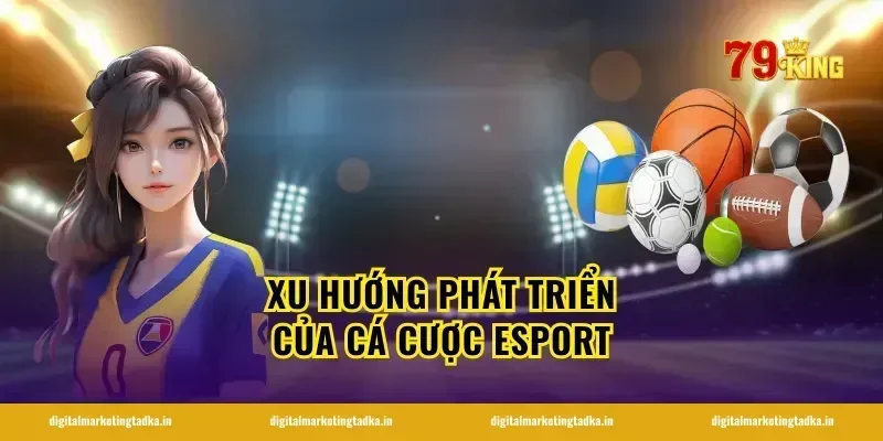 Xu Hướng Phát Triển Của Cá Cược Esport