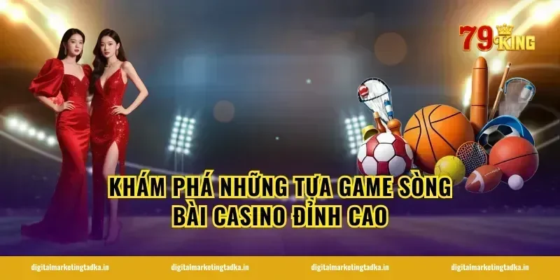Khám phá những tựa game sòng bài casino đỉnh cao