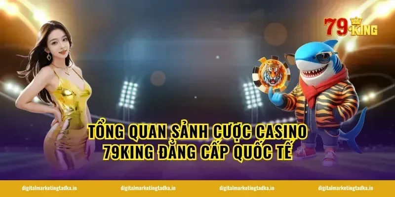 Tổng quan sảnh cược casino 79KING đẳng cấp quốc tế