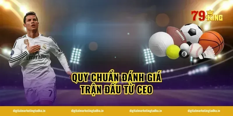 Quy chuẩn đánh giá trận đấu từ CEO