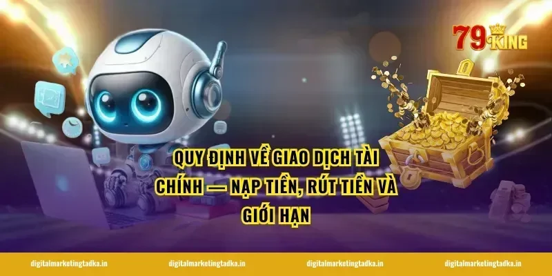 Quy định về giao dịch tài chính — nạp tiền, rút tiền và giới hạn