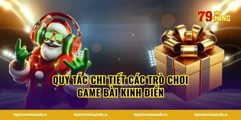 Quy tắc chi tiết các trò chơi game bài kinh điển