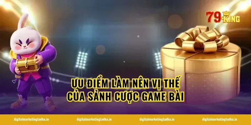 Ưu điểm làm nên vị thế của sảnh cược game bài