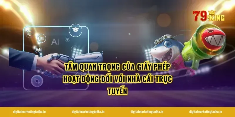 Tầm Quan Trọng Của Giấy Phép Hoạt Động Đối Với Nhà Cái Trực Tuyến