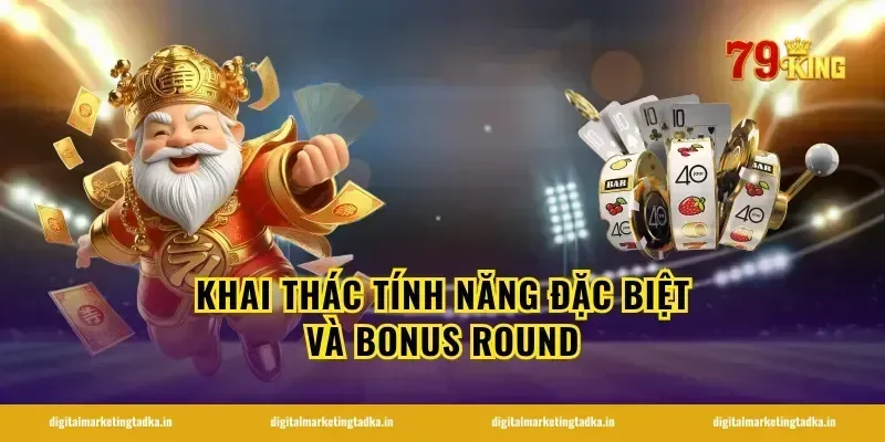 Khai Thác Tính Năng Đặc Biệt Và Bonus Round