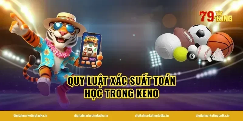 Quy luật xác suất toán học trong keno
