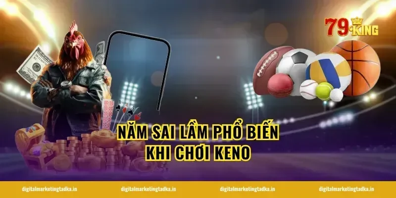 Năm sai lầm phổ biến khi chơi keno