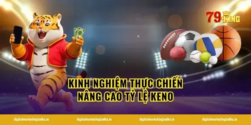 Kinh nghiệm thực chiến nâng cao tỷ lệ keno