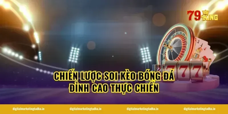 Chiến lược soi kèo bóng đá đỉnh cao thực chiến
