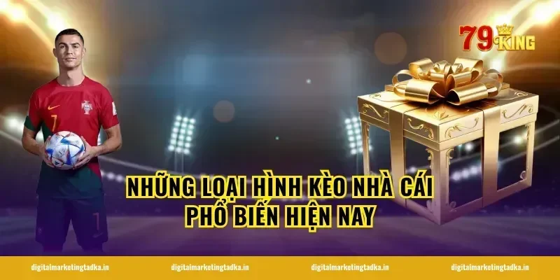 Những loại hình kèo nhà cái phổ biến hiện nay