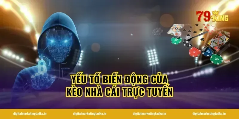 Yếu tố biến động của kèo nhà cái trực tuyến