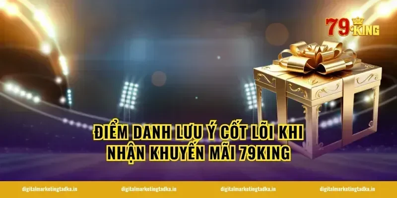 Điểm danh lưu ý cốt lõi khi nhận KHUYẾN MÃI 79KING