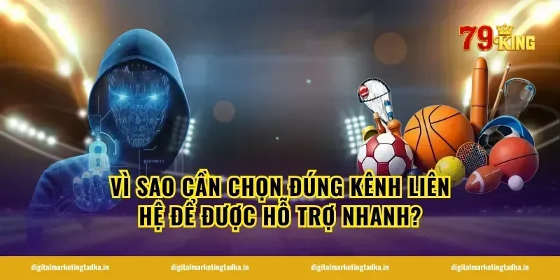 Vì sao cần chọn đúng kênh liên hệ để được hỗ trợ nhanh?