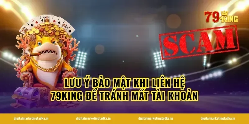 Lưu ý bảo mật khi liên hệ 79King để tránh mất tài khoản