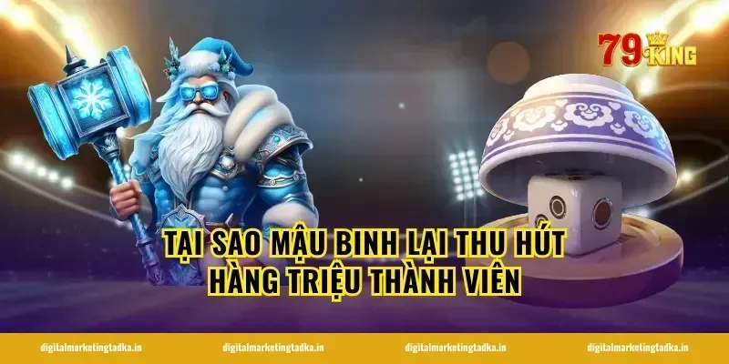 Tại Sao Mậu Binh Lại Thu Hút Hàng Triệu Thành Viên
