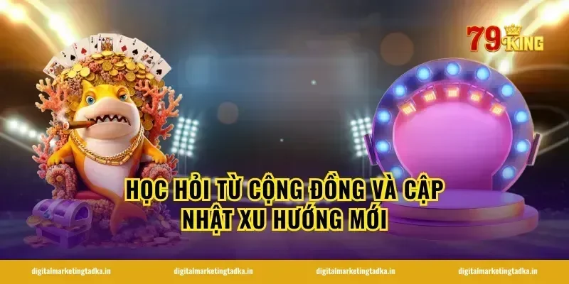 Học Hỏi Từ Cộng Đồng Và Cập Nhật Xu Hướng Mới