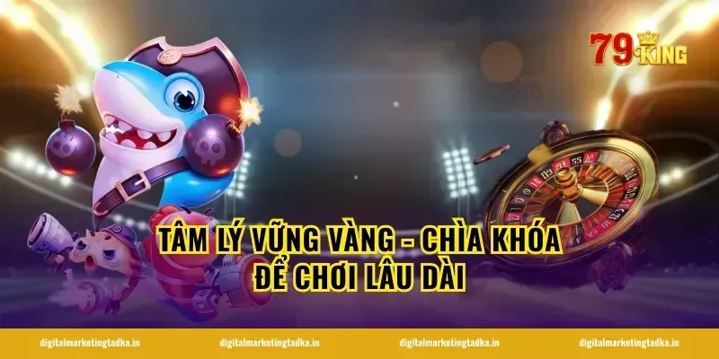 Tâm Lý Vững Vàng - Chìa Khóa Để Chơi Lâu Dài