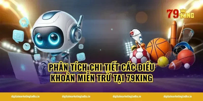 Phân tích chi tiết các điều khoản miễn trừ tại 79KING