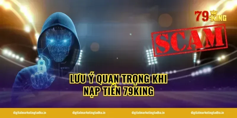 lưu ý quan trọng khi nạp tiền 79King