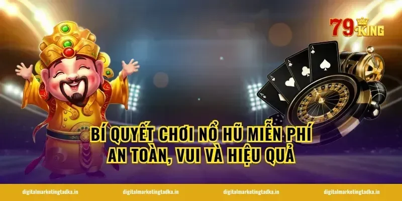 Bí quyết chơi nổ hũ miễn phí an toàn, vui và hiệu quả