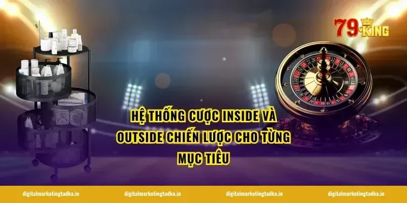 Hệ Thống Cược Inside Và Outside Chiến Lược Cho Từng Mục Tiêu