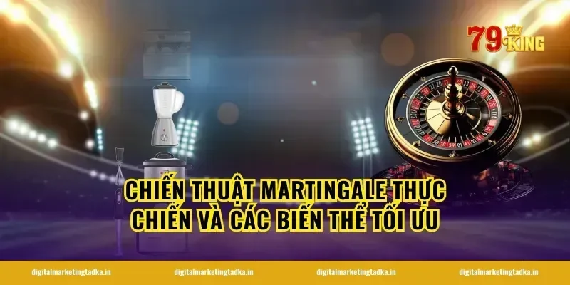 Chiến Thuật Martingale Thực Chiến Và Các Biến Thể Tối Ưu