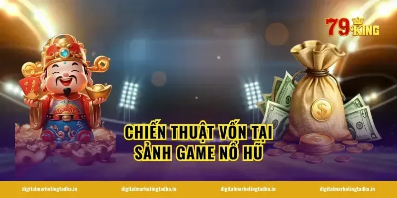Chiến thuật vốn tại sảnh game nổ hũ
