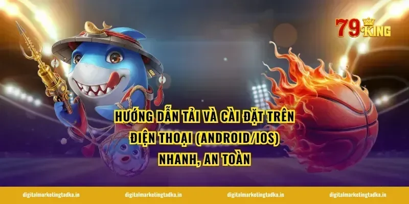 Hướng dẫn tải và cài đặt trên điện thoại (Android/iOS) nhanh, an toàn