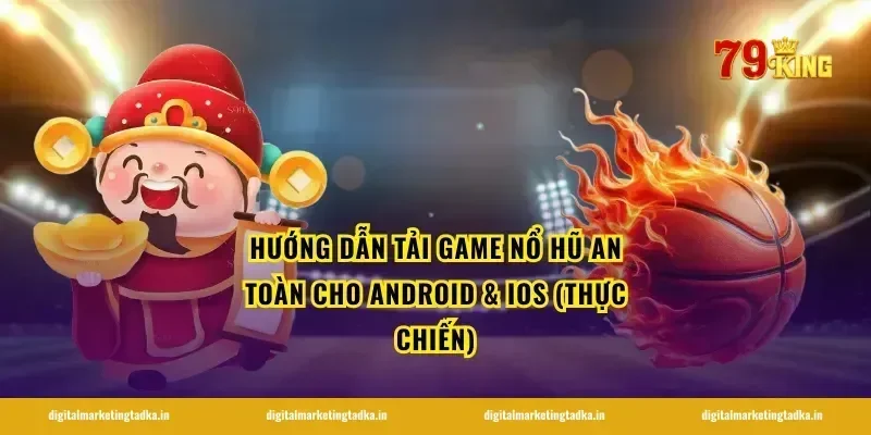 Hướng dẫn tải game nổ hũ an toàn cho Android & iOS (thực chiến)