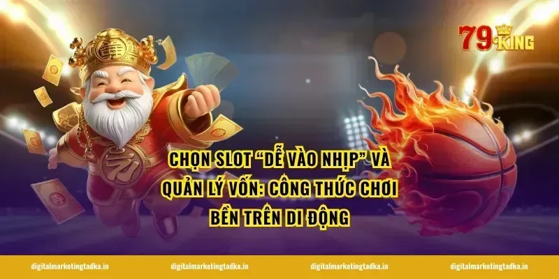 Chọn slot “dễ vào nhịp” và quản lý vốn: công thức chơi bền trên di động