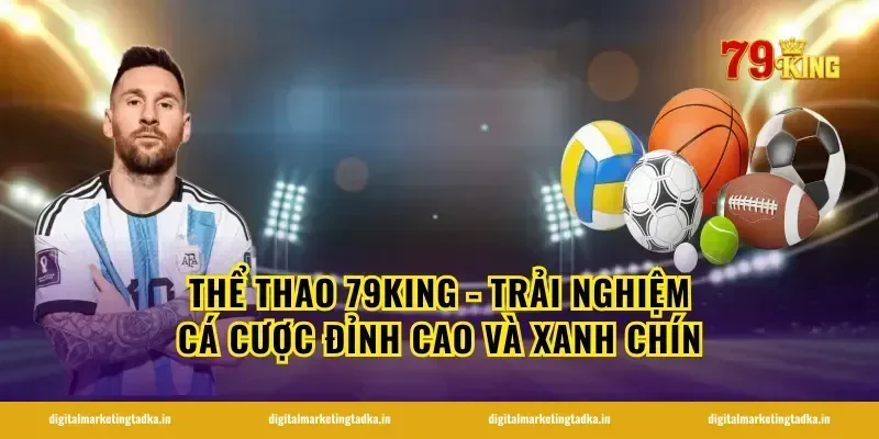 Thể Thao 79KING - Trải Nghiệm Cá Cược Đỉnh Cao Và Xanh Chín