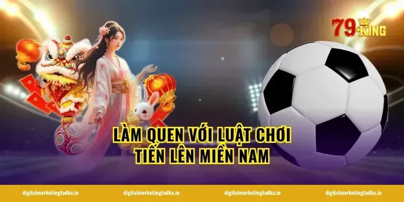 Làm Quen Với Luật Chơi Tiến Lên Miền Nam