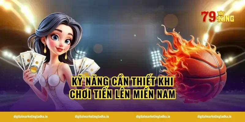 Kỹ Năng Cần Thiết Khi Chơi Tiến Lên Miền Nam
