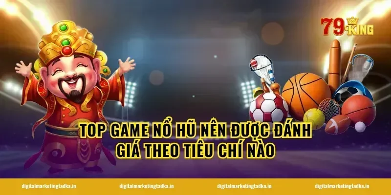 top game nổ hũ nên được đánh giá theo tiêu chí nào