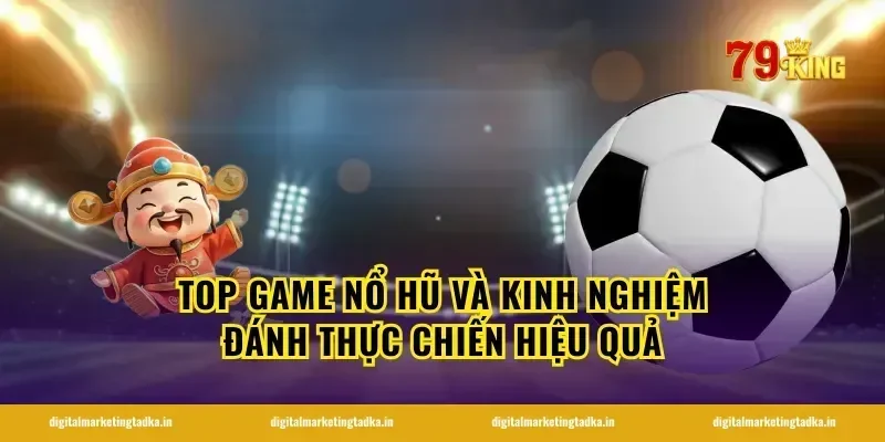 top game nổ hũ và kinh nghiệm đánh thực chiến hiệu quả
