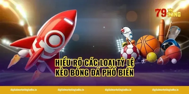 hiểu rõ các loại tỷ lệ kèo bóng đá phổ biến