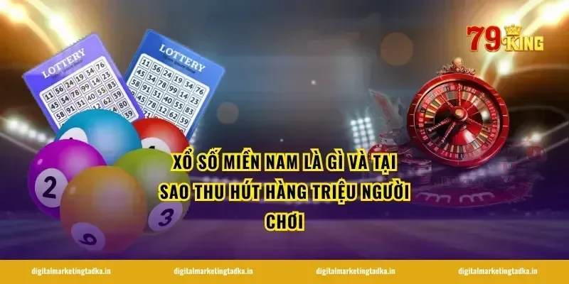 Xổ Số Miền Nam Là Gì Và Tại Sao Thu Hút Hàng Triệu Người Chơi