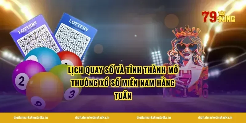 Lịch Quay Số Và Tỉnh Thành Mở Thưởng Xổ Số Miền Nam Hằng Tuần