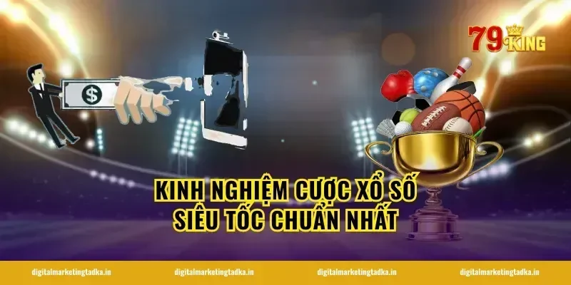 Kinh nghiệm cược xổ số siêu tốc chuẩn nhất