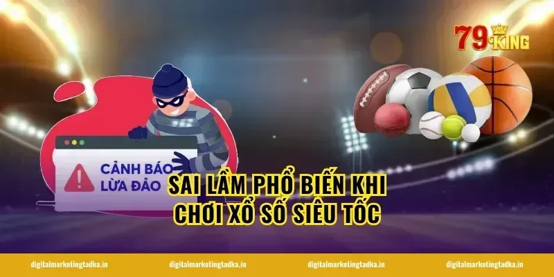 Sai lầm phổ biến khi chơi xổ số siêu tốc