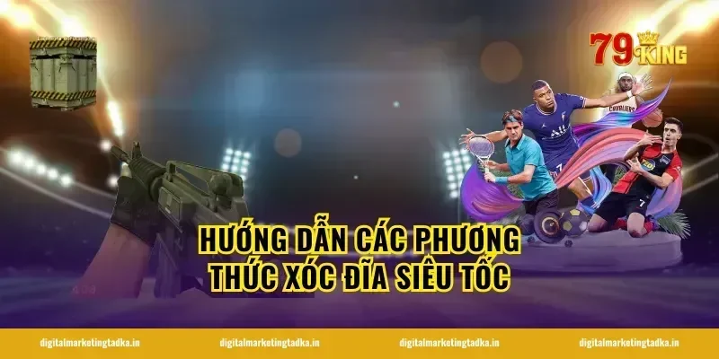 Hướng dẫn các phương thức xóc đĩa siêu tốc